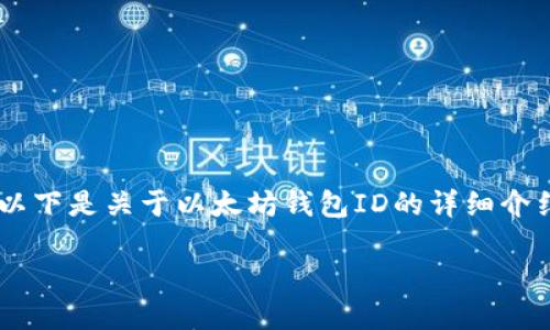 很高兴为您解答关于以太坊钱包ID的问题。以下是关于以太坊钱包ID的详细介绍。由于字数限制，这里提供一个简洁的概述。

以太坊钱包ID：区块链世界的身份象征