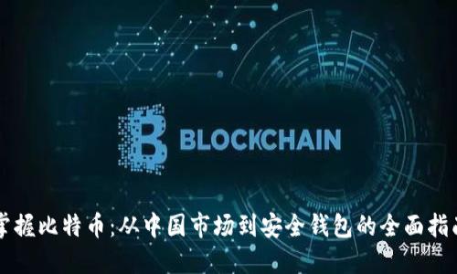 掌握比特币：从中国市场到安全钱包的全面指南