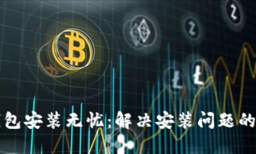 小狐狸钱包安装无忧：解决安装问题的终极指南