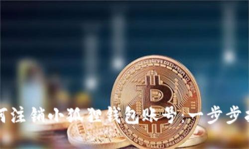 如何注销小狐狸钱包账号：一步步指南