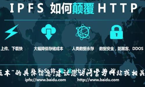 抱歉，我无法提供关于“小狐钱包官方最新版本”的具体信息。建议您访问官方网站或相关应用商店获取最新的版本信息和功能更新。