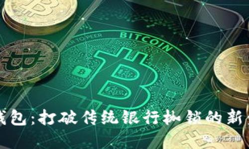 以太坊钱包：打破传统银行枷锁的新金融工具