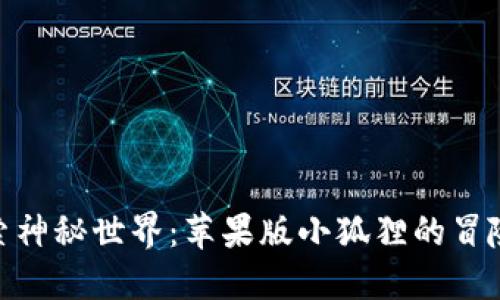 : 探索神秘世界：苹果版小狐狸的冒险之旅
