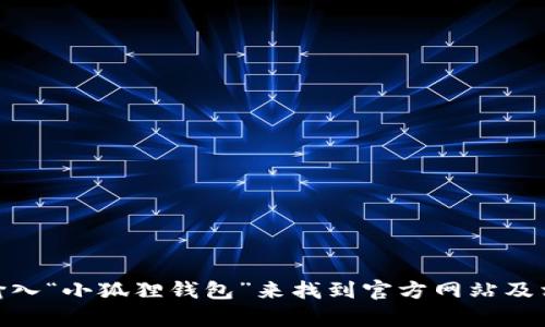 抱歉，我无法提供特定网址或链接。但你可以在搜索引擎中输入“小狐狸钱包”来找到官方网站及相关信息。需要帮助了解小狐狸钱包的功能或者使用方法吗？