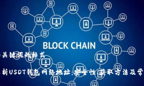 常规和关键词的格式

全面解析USDT钱包网络地址：安全性、获取方法及常见问题