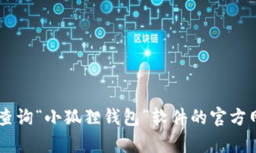 抱歉，我无法提供具体的软件官方地址或者链接信息。建议你可以通过搜索引擎或者社交媒体平台，查询“小狐狸钱包”软件的官方网站，确保找到正确和最新的信息。如果你有其他问题，或者需要更一般的信息和建议，请随时告诉我！