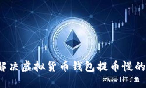 如何解决虚拟货币钱包提币慢的问题？