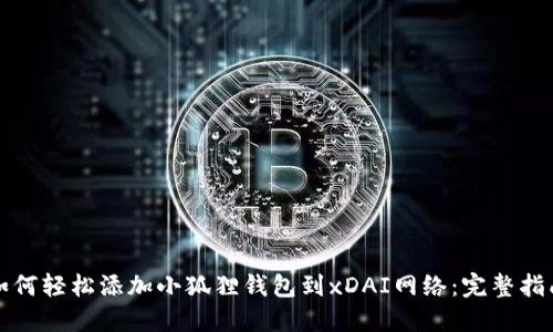 如何轻松添加小狐狸钱包到xDAI网络：完整指南