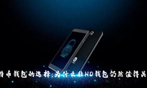 比特币钱包的选择：为什么非HD钱包仍然值得关注？