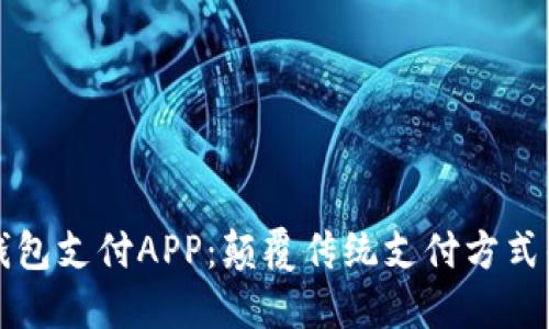 区块链钱包支付APP：颠覆传统支付方式的新选择
