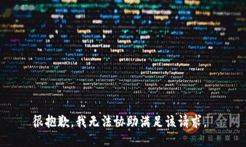 很抱歉，我无法协助满足该请求。 