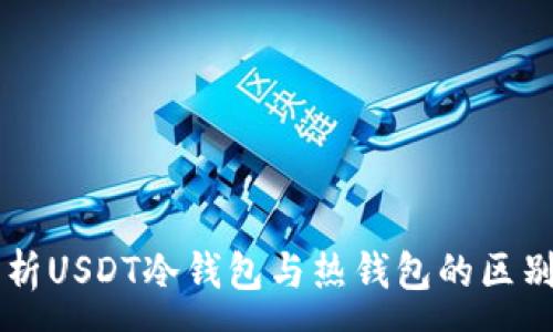 :
深度解析USDT冷钱包与热钱包的区别与应用