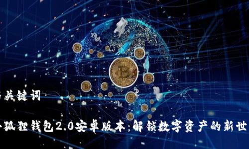 与关键词

小狐狸钱包2.0安卓版本：解锁数字资产的新世界