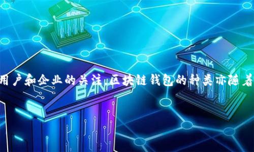 在这个快速发展的数字货币时代，区块链钱包作为用户存储和管理加密资产的重要工具，吸引了越来越多的用户和企业的关注。区块链钱包的种类亦随着市场的发展而逐渐丰富，涉及各类平台和服务。以下是一个针对“区块链钱包有多少个平台”主题的内容结构。


区块链钱包平台的全景回顾：现状与未来