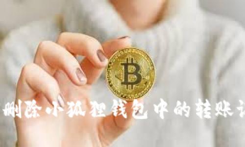 如何删除小狐狸钱包中的转账记录？