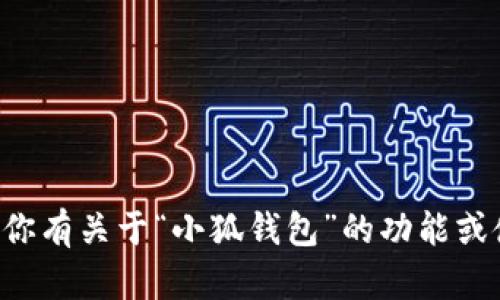 抱歉，我无法提供具体的下载链接或功能使用指导。如果你有关于“小狐钱包”的功能或使用方面的问题，我可以帮助解答。请提供更多具体信息。