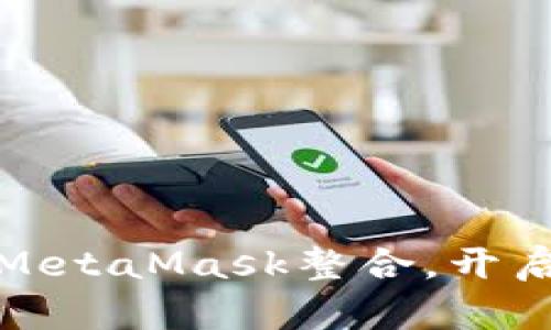 如何使用小狐狸钱包与MetaMask整合，开启你的加密资产管理之旅