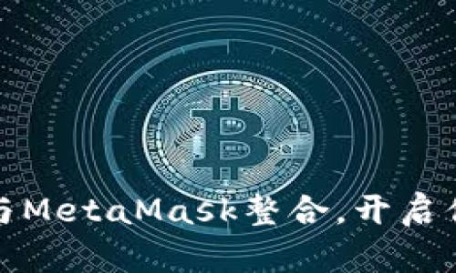 如何使用小狐狸钱包与MetaMask整合，开启你的加密资产管理之旅