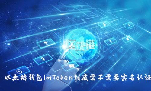 : 以太坊钱包imToken到底需不需要实名认证？