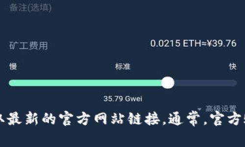 小狐狸钱包（Fox Wallet）的官方网站可能会在变化，请访问小狐狸钱包的官方社交媒体或社区发布渠道以获取最新的官方网站链接。通常，官方账号会提供最新的安全链接，以防止网络钓鱼和诈骗。如果您正在查找特定信息，请确认链接的真实性和安全性。