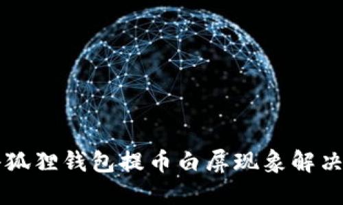   小狐狸钱包提币白屏现象解决指南