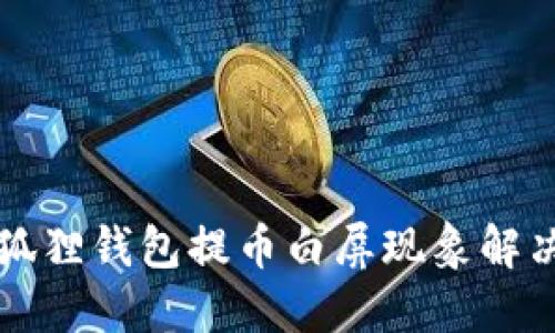   小狐狸钱包提币白屏现象解决指南