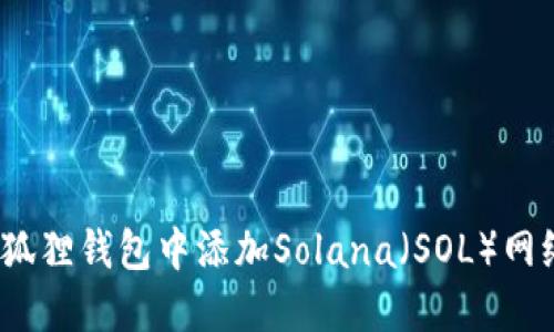 : 如何在小狐狸钱包中添加Solana（SOL）网络？全面指南