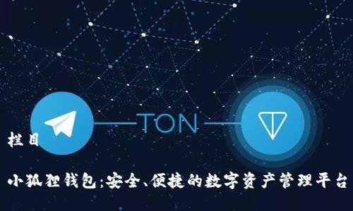栏目

小狐狸钱包：安全、便捷的数字资产管理平台