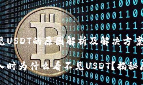 钱包导入看不见USDT的原因解析及解决方案

当你在钱包导入时为什么看不见USDT？揭秘原因与解决策略