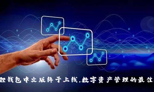 小狐狸钱包中文版终于上线，数字资产管理的最佳助手！