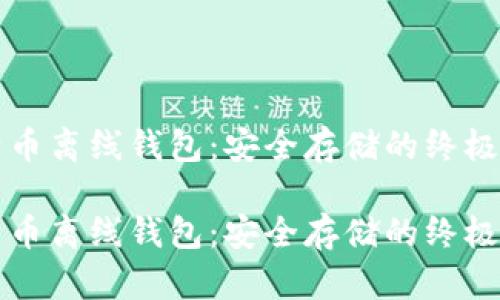 比特币离线钱包：安全存储的终极教程

比特币离线钱包：安全存储的终极教程