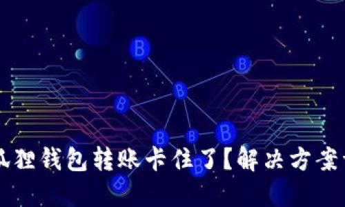  小狐狸钱包转账卡住了？解决方案详解！