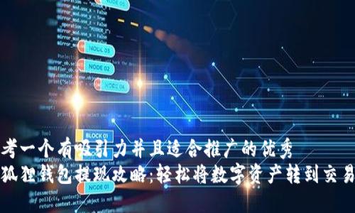 思考一个有吸引力并且适合推广的优秀  
小狐狸钱包提现攻略：轻松将数字资产转到交易所