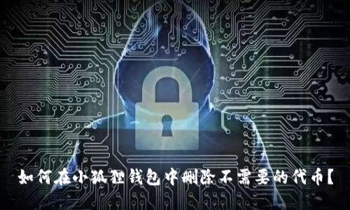 如何在小狐狸钱包中删除不需要的代币？
