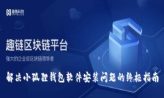解决小狐狸钱包软件安装问题的终极指南