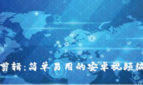 小狐狸剪辑：简单易用的安卓视频编辑神器
