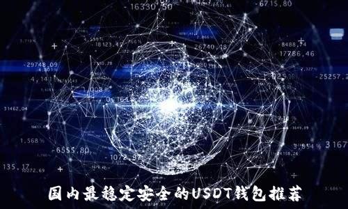   
国内最稳定安全的USDT钱包推荐