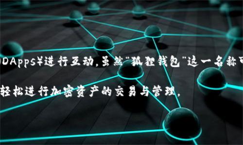 狐狸钱包（MetaMask）是一款广受欢迎的加密货币钱包和浏览器扩展工具，使用户能够与以太坊区块链及其他兼容的去中心化应用程序（DApps）进行互动。虽然“狐狸钱包”这一名称可能会让人到某个特定的国家，但实际上，这款钱包最初是由一家位于美国的公司开发的，具体来说是由Consensys公司在2016年推出的。

MetaMask钱包的功能包括存储各种加密货币、管理代币、与去中心化金融（DeFi）协议交互等。它采用一种非常用户友好的界面，允许用户轻松进行加密资产的交易与管理。

如果您有关于狐狸钱包的进一步问题或需要更多的信息，请随时提问！