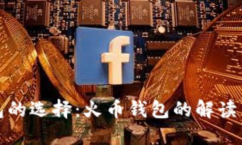 比特币钱包的选择：火币钱包的解读与使用体验