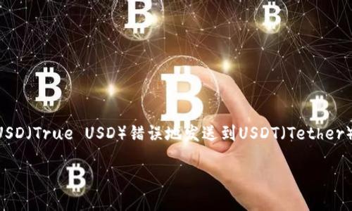 这个主题涉及到加密货币的操作错误，尤其是关于将TUSD（True USD）错误地发送到USDT（Tether）的地址。下面是一个相关的、关键词和详细的内容结构。

如何纠正错误：将TUSD误转入USDT钱包的解决方案