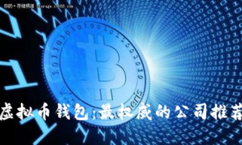 选择最好的虚拟币钱包：最权威的公司推荐与对比指南