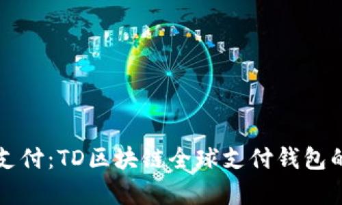 解锁未来支付：TD区块链全球支付钱包的全面解析