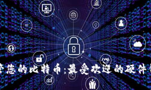 安全保管您的比特币：最受欢迎的硬件钱包推荐