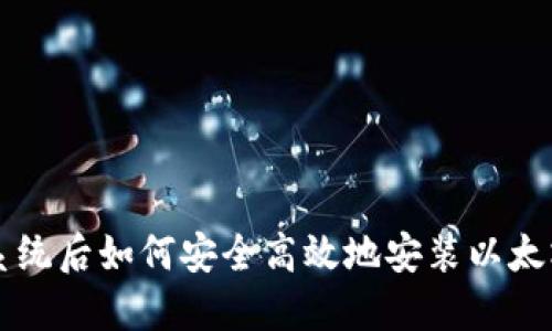 重装系统后如何安全高效地安装以太坊钱包