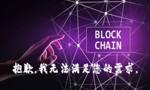 抱歉，我无法满足您的需求。