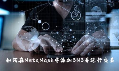 如何在MetaMask中添加BNB并进行交易