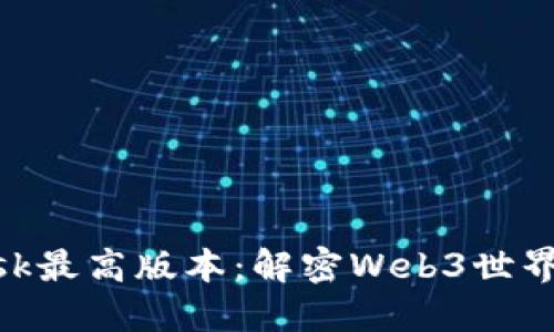 MetaMask最高版本：解密Web3世界的护航者