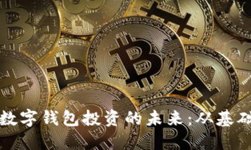 探索区块链数字钱包投资的未来：从基础到实操指南