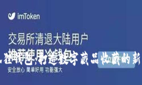 小狐狸钱包：打造数字藏品收藏的新社区