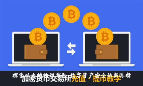 探索以太坊物理钱包：数字资产安全的新选择